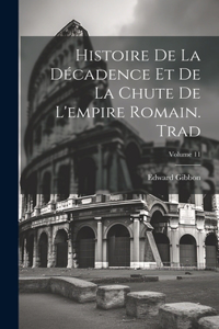 Histoire De La Décadence Et De La Chute De L'empire Romain. Trad; Volume 11