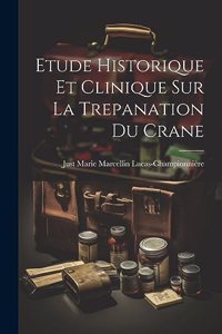 Etude Historique Et Clinique Sur La Trepanation Du Crane
