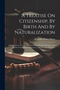 Treatise On Citizenship, By Birth And By Naturalization