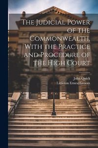 Judicial Power of the Commonwealth, With the Practice and Procedure of the High Court