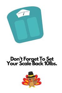 Don't Forget To Set Your Scale Back 10 lbs