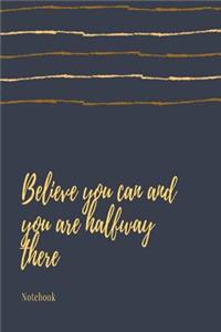 Believe you can and you are halfway there notebook