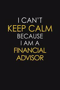 I Can't Keep Calm Because I Am A Financial Advisor