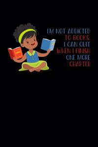 I'm Not Addicted To Books I Can Quit When I Finish One More Chapter