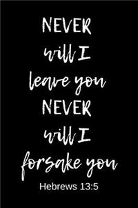 Never will I leave you never will I forsake you - Hebrews 13