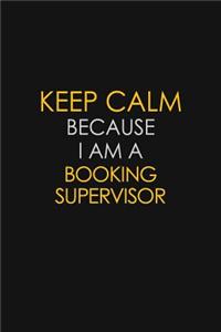 Keep Calm Because I Am A Booking Supervisor