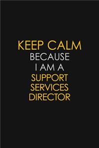 Keep Calm Because I Am A Support Services Director
