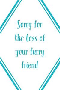 Sorry For The Loss: Of Your Furry Friend - Novelty Grief Saying For Loss Of Pet, Lined Journal Notepad