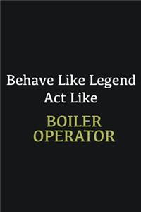 Behave like Legend Act Like Boiler Operator