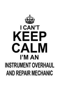 I Can't Keep Calm I'm An Instrument Overhaul And Repair Mechanic