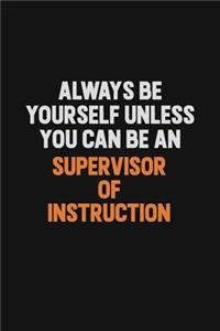 Always Be Yourself Unless You Can Be A Supervisor of Instruction