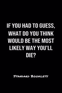 If You Had To Guess What Do You Think Would Be The Most Likely Way You'll Die?