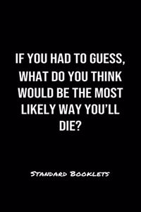 If You Had To Guess What Do You Think Would Be The Most Likely Way You'll Die?