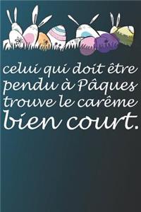 Celui Qui Doit Être Pendu a Paques Trouve Le Careme Bien Court.