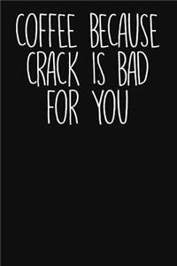 Coffee Because Crack Is Bad for You