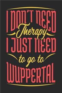 I Don't Need Therapy I Just Need To Go To Wuppertal