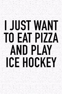 I Just Want To Eat Pizza And Play Ice Hockey