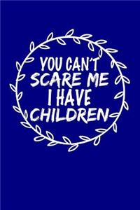 You Can't Scare Me I Have Children