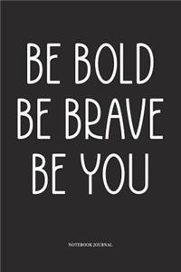Be Bold Be Brave Be you