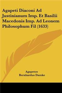 Agapeti Diaconi Ad Justinianum Imp. Et Basilii Macedonis Imp. Ad Leonem Philosophum Fil (1633)