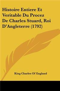 Histoire Entiere Et Veritable Du Procez De Charles Stuard, Roi D'Angleterre (1792)
