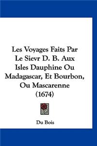 Les Voyages Faits Par Le Sievr D. B. Aux Isles Dauphine Ou Madagascar, Et Bourbon, Ou Mascarenne (1674)