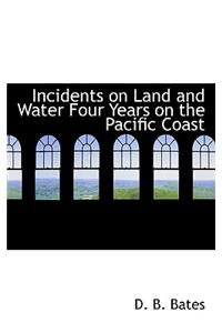 Incidents on Land and Water Four Years on the Pacific Coast