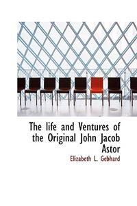 The Life and Ventures of the Original John Jacob Astor