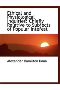 Ethical and Physiological Inquiries: Chiefly Relative to Subjects of Popular Interest