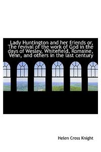 Lady Huntington and Her Friends Or, the Revival of the Work of God in the Days of Wesley, Whitefield