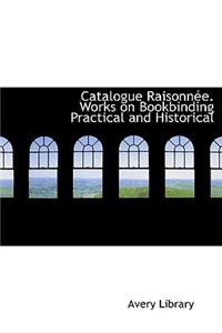 Catalogue Raisonn E. Works on Bookbinding Practical and Historical