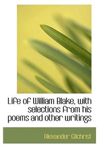 Life of William Blake, with Selections from His Poems and Other Writings