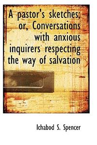 A Pastor's Sketches; Or, Conversations with Anxious Inquirers Respecting the Way of Salvation