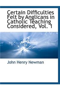 Certain Difficulties Felt by Anglicans in Catholic Teaching Considered, Vol. 1