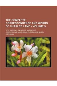 The Complete Correspondence and Works of Charles Lamb (Volume 3); With an Essay on His Life and Genius