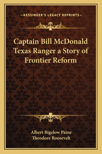 Captain Bill McDonald Texas Ranger a Story of Frontier Reform