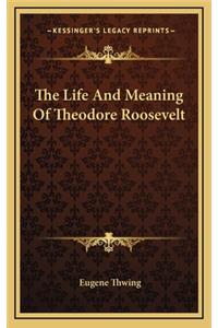 The Life and Meaning of Theodore Roosevelt