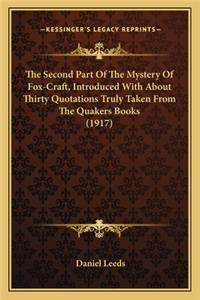 The Second Part of the Mystery of Fox-Craft, Introduced Withthe Second Part of the Mystery of Fox-Craft, Introduced with about Thirty Quotations Truly Taken from the Quakers Books about Thirty Quotations Truly Taken from the Quakers Books (1917)