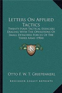 Letters on Applied Tactics: Twenty-Four Tactical Exercises Dealing with the Operations of Small Detached Forces of the Three Arms (1904)