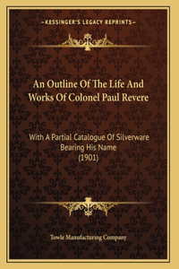 An Outline Of The Life And Works Of Colonel Paul Revere