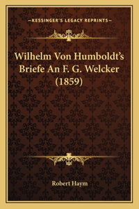 Wilhelm Von Humboldt's Briefe An F. G. Welcker (1859)