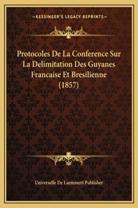Protocoles De La Conference Sur La Delimitation Des Guyanes Francaise Et Bresilienne (1857)