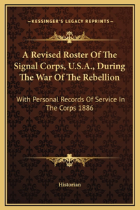 A Revised Roster Of The Signal Corps, U.S.A., During The War Of The Rebellion