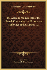 Acts and Monuments of the Church Containing the History and Sufferings of the Martyrs V2