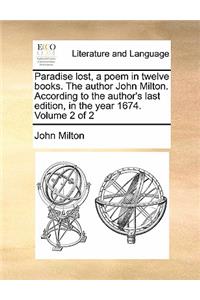 Paradise Lost, a Poem in Twelve Books. the Author John Milton. According to the Author's Last Edition, in the Year 1674. Volume 2 of 2