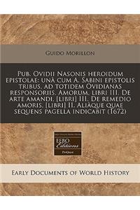 Pub. Ovidii Nasonis Heroidum Epistolae: Una Cum A. Sabini Epistolis Tribus, Ad Totidem Ovidianas Responsoriis. Amorum, Libri III. de Arte Amandi, [Libri] III. de Remedio Amoris, [Libri] II. Aliaque Quae Sequens Pagella Indicabit (1672)