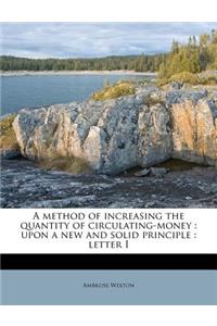 A Method of Increasing the Quantity of Circulating-Money: Upon a New and Solid Principle: Letter I: Upon a New and Solid Principle: Letter I