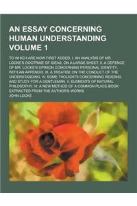 An Essay Concerning Human Understanding; To Which Are Now First Added, I. an Analysis of Mr. Locke's Doctrine of Ideas, on a Large Sheet. II. a Defen