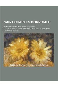 Saint Charles Borromeo; A Sketch of the Reforming Cardinal