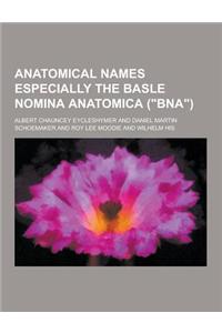 Anatomical Names Especially the Basle Nomina Anatomica (Bna)